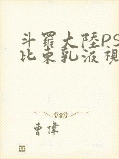 斗罗大陆PS比比东乳液视频
