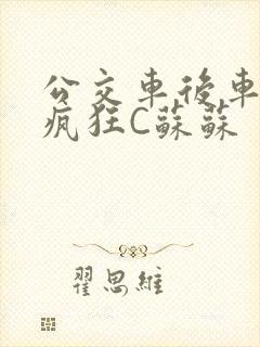 公交车后车座的疯狂C苏苏