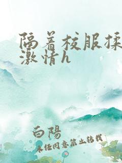 隔着校服揉h奶激情h