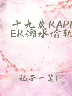 十九岁RAPPER潮水偷轨