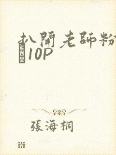 扒开老师粉嫩的泬10P