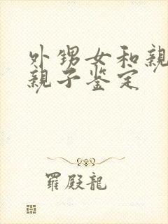 外甥女和亲舅舅亲子鉴定