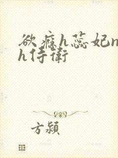 欲瘾h蕊妃nph侍卫