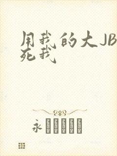 用我的大JBC死我