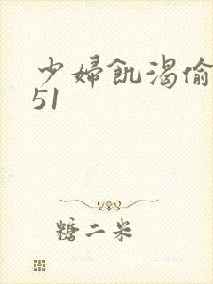 少妇饥渴偷公乱51