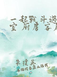 一起战斗过 卧室 厨房 客厅