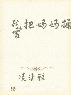 我把妈妈捅到深处