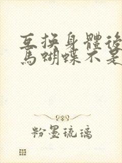 互换身体后我竹马蝴蝶不是鸟