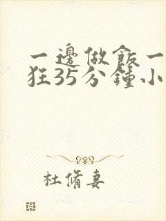 一边做饭一边躁狂35分钟小说