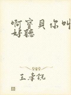 啊宝贝你叫得好好听