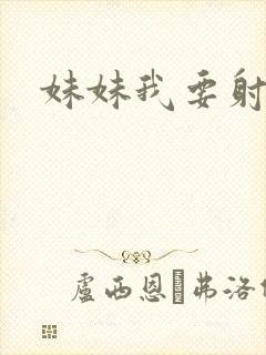 妹妹我要射