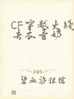 CF穿越火线女去衣看奶