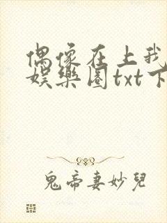 偶像在上我在下娱乐圈txt下载