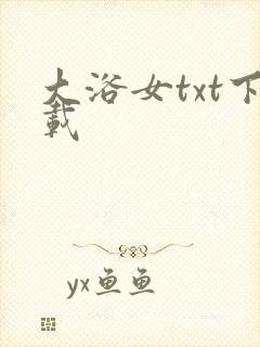 大浴女txt下载