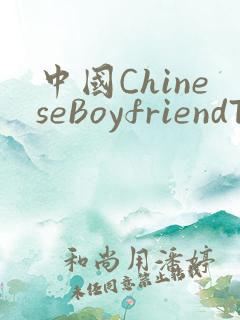 中国ChineseBoyfriendTV