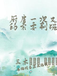 厨房一次又一次的索要刷碗小说