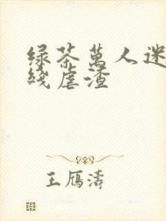 绿茶万人迷他在线虐渣