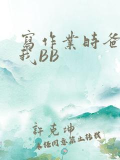 写作业时爸爸弄我BB