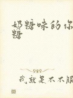 奶糖味的你h向糖