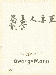 局长人妻互换不戴套