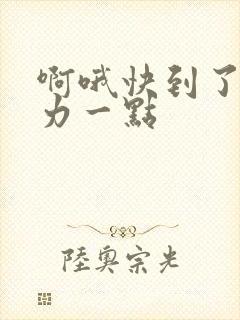 啊哦快到了再用力一点