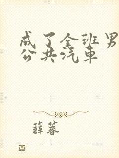 成了全班男生的公共汽车