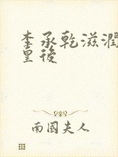 李承乾滋润长孙皇后