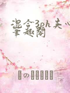 混合3ph夹心笔趣阁