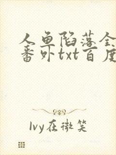 人鱼陷落全文+番外txt百度免费