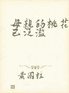 母亲的桃花源早已泛滥