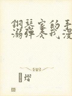 钢琴家的手指宠溺弹奏我漫画