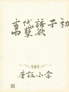 古代诱子初尝云雨孽欲