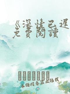 《深情已迟暮》免费阅读