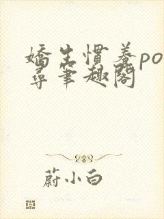 娇生惯养po归寻笔趣阁