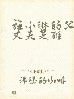 施小琳的父亲和丈夫是谁