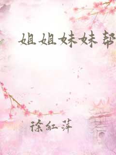 姐姐妹妹帮我吹