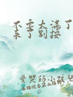 不要太满了鼓起来了别按