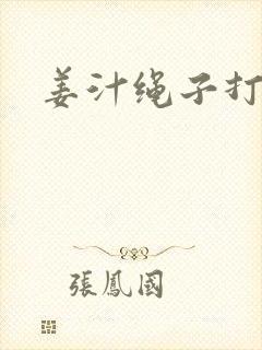 姜汁绳子打结走