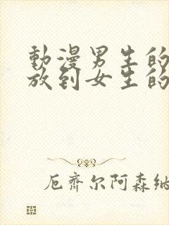 动漫男生的坤坤放到女生的坤里