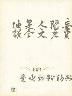 他是人间妄想小说全文免费阅读