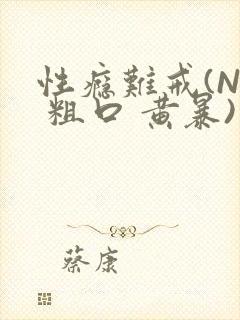 性瘾难戒(NP 粗口 黄暴)