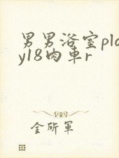 男男浴室play18肉车r