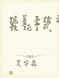 跪着 手指 调教 饶了我