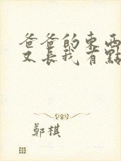 爸爸的东西又大又长我有点疼