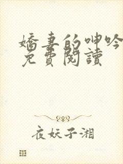 娇妻的呻吟小说免费阅读