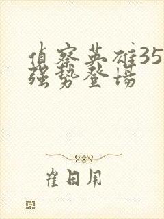 侦察英雄35集强势登场