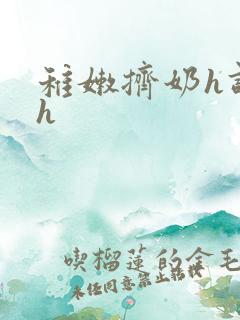 稚嫩挤奶h调教h