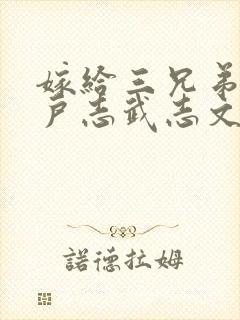 嫁给三兄弟的猎户志武志文