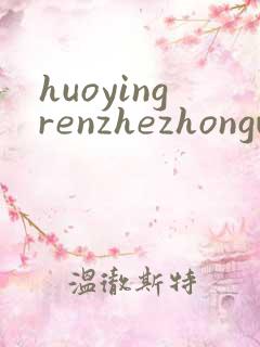 huoyingrenzhezhongwenwang