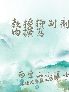 教授抑制剂要吗肉扩写